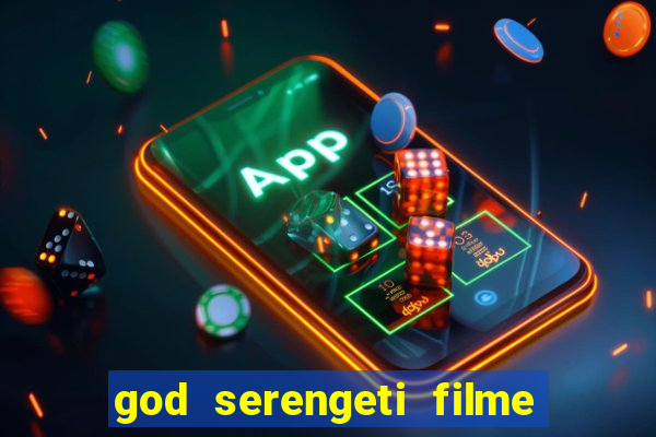 god serengeti filme completo dublado online